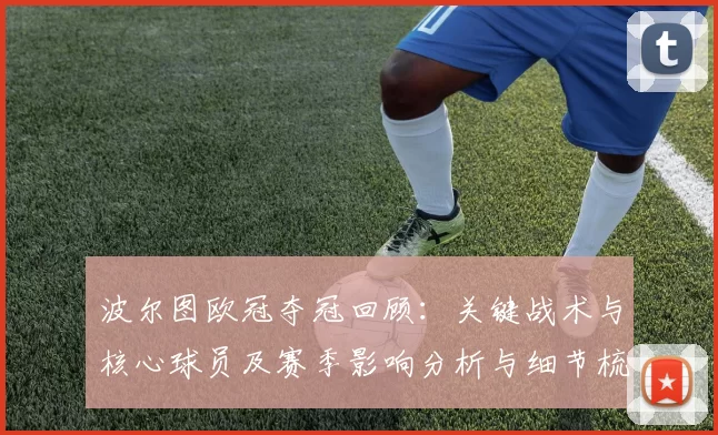 波尔图欧冠夺冠回顾：关键战术与核心球员及赛季影响分析与细节梳理