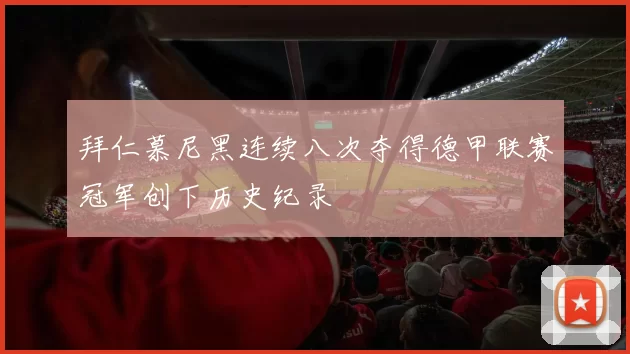 拜仁慕尼黑连续八次夺得德甲联赛冠军创下历史纪录