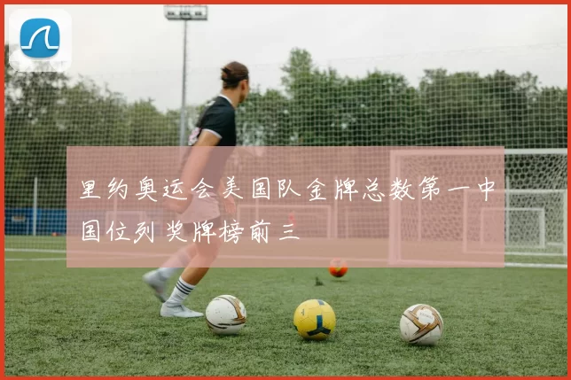 里约奥运会美国队金牌总数第一中国位列奖牌榜前三