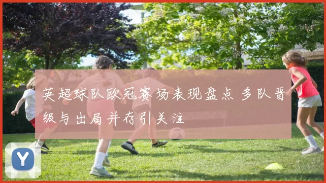 英超球队欧冠赛场表现盘点 多队晋级与出局并存引关注