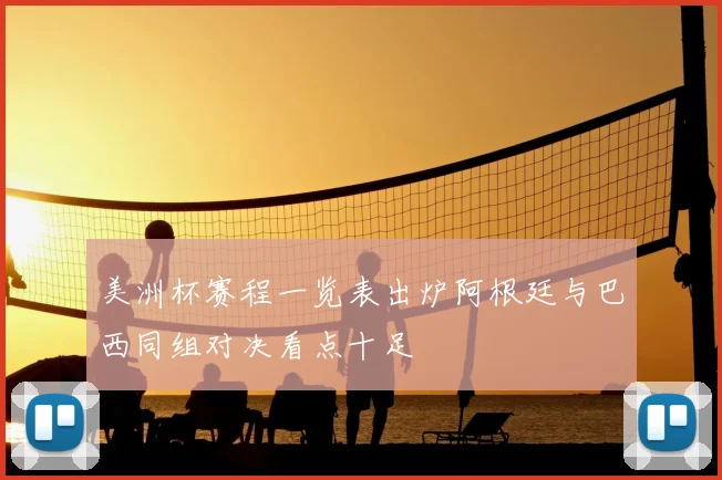 美洲杯赛程一览表出炉阿根廷与巴西同组对决看点十足