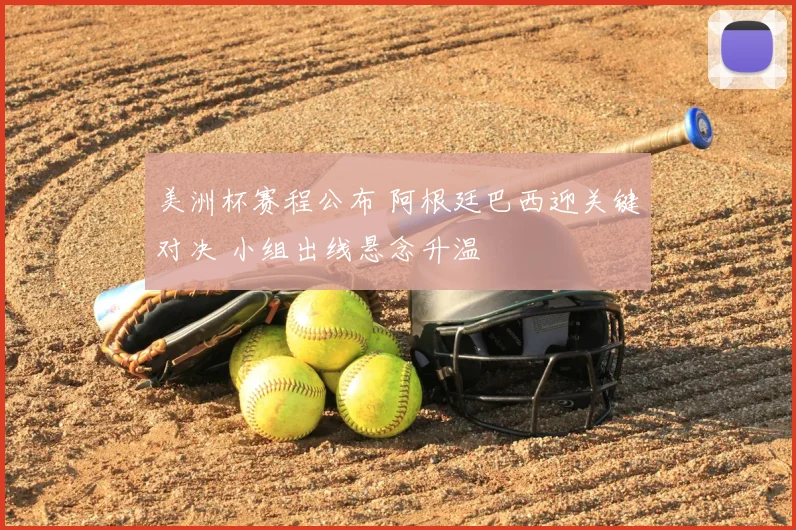 美洲杯赛程公布 阿根廷巴西迎关键对决 小组出线悬念升温
