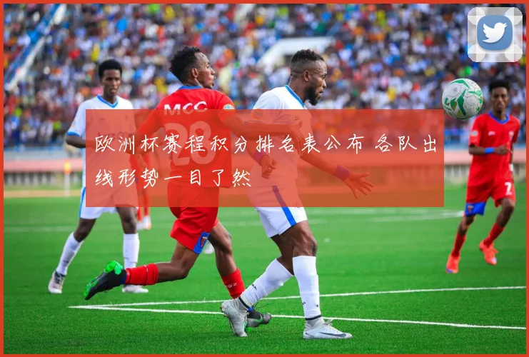 欧洲杯赛程积分排名表公布 各队出线形势一目了然